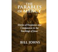 The Parables of Mercy: Stories of Forgiveness and Compassion in the Teachings of Jesus