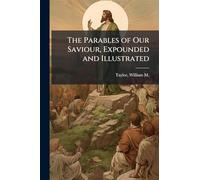 The Parables of Our Saviour, Expounded and Illustrated