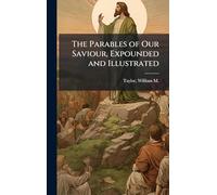 The Parables of Our Saviour, Expounded and Illustrated