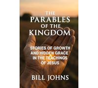 The Parables of the Kingdom: Stories of Growth and Hidden Grace in the Teachings of Jesus