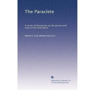 The Paraclete: A series of discourses on the person and work of the Holy Spirit,
