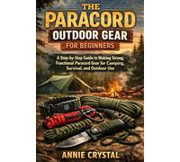 THE PARACORD OUTDOOR GEAR FOR BEGINNERS: A Step-by-Step Guide to Making Strong, Functional Paracord Gear for Camping, Survival, and Outdoor Use
