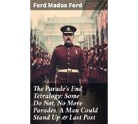 The Parades End Tetralogy: Some Do Not No More Parades A Man Could Sta