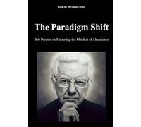 The Paradigm Shift: Bob Proctor on Mastering the Mindset of Abundance (100 Quotes Series - The Masters of Achievement)