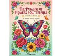 The Paradise of Flowers and Butterflies: A Detailed Coloring Book Featuring 50+ Enchanting Garden Scenes, Beautiful Butterflies, Blooming Flowers, and Nature Adventures for Kids Ages 6-12!