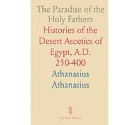 The Paradise of the Holy Fathers: Histories of the Desert Ascetics of Egypt, A.D. 250-400