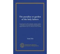 The paradise or garden of the holy fathers (v.2): being histories of the anchorites, recluses, monks. Coenobites, and ascetic fathers of the deserts of Egypt between A.D. C nd A.D. CCCC circiter