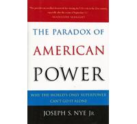 The Paradox of American Power: Why the World's Only Superpower Can't Go It Alone