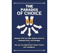 THE PARADOX OF CHOICE: Reasons Why Too Many Options Leave Us Stressed, Stuck, and Unhappy + How you can Make Smart Career Choices with Confidence