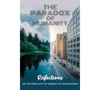 The Paradox of Humanity: Reflections on the Complexity of Humanity of Our Existence
