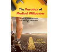 The Paradox of Medical Willpower: For the 30-50yo professional who fears their discipline is a flaw (The Unbeatable Lawyer Collection: The Forbidden Playbooks of Legal Domination)
