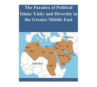 The Paradox of Political Islam: Unity and Diversity in the Greater Middle East
