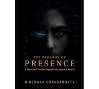 THE PARADOX OF PRESENCE : A Detective Thriller Beyond the Physical World (Crime Investigation Story)