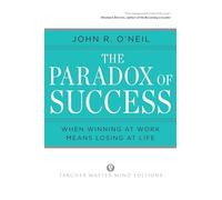 The Paradox of Success: When Winning at Work Means Losing at Life (Tarcher Master Mind Editions)