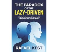 The Paradox Of The Lazy-Driven: Why You’re Not Lazy and How to Build Motivation That Actually Works, Self-Help Guide to Break Procrastination, and Build Effortless Productivity