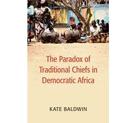 The Paradox of Traditional Chiefs in Democratic Africa (Cambridge Studies in Comparative Politics)