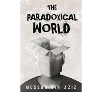 The Paradoxical World: A Guide to Finding Clarity in a Confusing Age