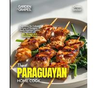 The Paraguayan Home Cook: Experience the Culinary Richness of Paraguay - A South American Cuisine Cookbook with 80+ Recipes and Stunning Pictures