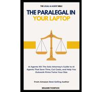 The Paralegal in Your Laptop (AI AGENTS 101: The Solo Attorney's Guide to AI Agents That Save Time, Cut Costs, and Help You Outwork Firms Twice Your Size)