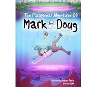 The Paranormal Adventures Of Mark And His Asshole Friend Doug Who Also Happens To Be A Ghost Book 1