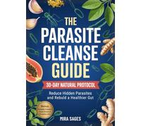 THE PARASITE CLEANSE GUIDE: A Natural 30-Day Protocol to Reduce Hidden Parasites and Rebuild a Healthier Gut