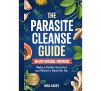THE PARASITE CLEANSE GUIDE: A Natural 30-Day Protocol to Reduce Hidden Parasites and Rebuild a Healthier Gut