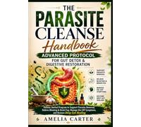 The Parasite Cleanse Handbook: Advanced Protocol for Gut Detox & Digestive Restoration: Holistic Herbal Program to Support Parasite Removal, Relieve ... Symptoms, and Restore Deep Gut Healing
