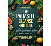 THE PARASITE CLEANSE PROTOCOL: A Step-By-Step 60-Day Natural Detox System To Eliminate Parasites, Heal Your Gut, Boost Vitality, And Restore Balance ... Supplements (Alternative Holistic Medicine)