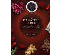 The Parasite Purge: Recipes and Rituals to Reclaim Your Body, Cleanse Your Energy and Root Your Soul (Feed Your Chakras)