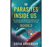 The Parasites Inside us - Book 2: The step by step Deworming Method with Exact Ingredients Dosages and Timing (A Parasite Free Living)