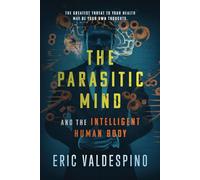 The Parasitic Mind: And The Intelligent Human Body