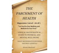 THE PARCHMENT OF HEALTH: Logical Mathematical Guide to Physical and Mental Well-Being-Easy Reading and Quick Application-