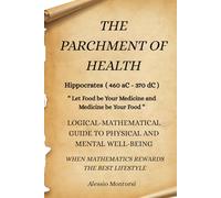 THE PARCHMENT OF HEALTH: Logical Mathematical Guide to Physical and Mental Well-Being-Easy Reading and Quick Application-