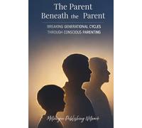 The Parent Beneath the Parent: Breaking Generational Cycles Through Conscious Parenting