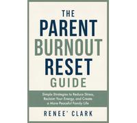 The Parent Burnout Reset Guide: Simple Strategies to Reduce Stress, Reclaim Your Energy, and Create a More Peaceful Family Life