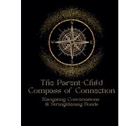 The Parent-Child Compass of Connection: Navigating Conversations & Strengthening Bonds - A cooperative journal to encourage a better relationship ... and their children. Appropriate for all ages.