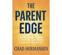 The Parent Edge: How To Coach Yourself So You Can Confidently Support Your Athlete