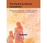 The Parent & Mentor Companion: Reinforcing God's Truth in Children- Discover The Amazing Creation you are series
