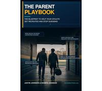 THE PARENT PLAYBOOK: The Blueprint to Help Your Athlete Get Recruited and Stop Guessing