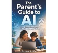 The Parent’s Guide to AI: Helping Children Learn, Create, and Stay Safe in the Age of Chatbots