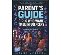 The Parent’s Guide to Girls Who Want to Be Influencers: Understanding Fame Culture, Beauty Pressure, Online Validation, Easy Money Myths and the ... Need to Have (Reality Check for Parents)