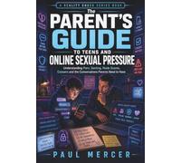 The Parent’s Guide to Teens and Online Sexual Pressure: Understanding Porn, Sexting, Nude Scams, Consent and the Conversations Parents Need to Have (Reality Check for Parents)