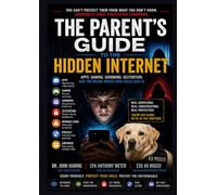 The Parent’s Guide to the Hidden Internet: Apps, Gaming, Grooming, and the Online World Your Child Lives In