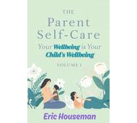 The Parent Self-Care Guide: Your Wellbeing Is Your Child's Wellbeing, Volume 1: Science-Backed Strategies to Understand Burnout, Rebuild Your Physical ... Strength, Focus, and Heartfelt Connection)