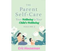 The Parent Self-Care Guide: Your Wellbeing Is Your Child's Wellbeing, Volume 2: Advanced Strategies for Relationships, Identity, Special ... Strength, Focus, and Heartfelt Connection)