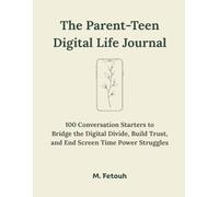 THE PARENT-TEEN DIGITAL LIFE JOURNAL: 100 Conversation Starters to Bridge the Digital Divide, Build Trust, and End Screen Time Power Struggles