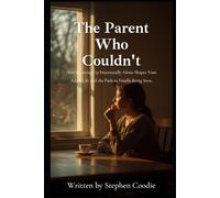 The Parent Who Couldn't: How Growing Up Emotionally Alone Shapes Your Adult Life and the Path to Finally Being Seen