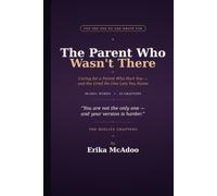 The Parent Who Wasn't There: An Honest Guide to Caring for a Parent Who Hurt You: the Impossible Choices, the Grief No One Names, and Making Peace on Your Own Terms