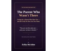 The Parent Who Wasn't There: An Honest Guide to Caring for a Parent Who Hurt You: the Impossible Choices, the Grief No One Names, and Making Peace on Your Own Terms