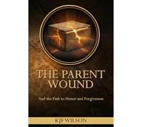THE PARENT WOUND: And the Path to Honor and Forgiveness (A Christian Discipleship Resource for Men) (Being a Son, Saint, and Heir)